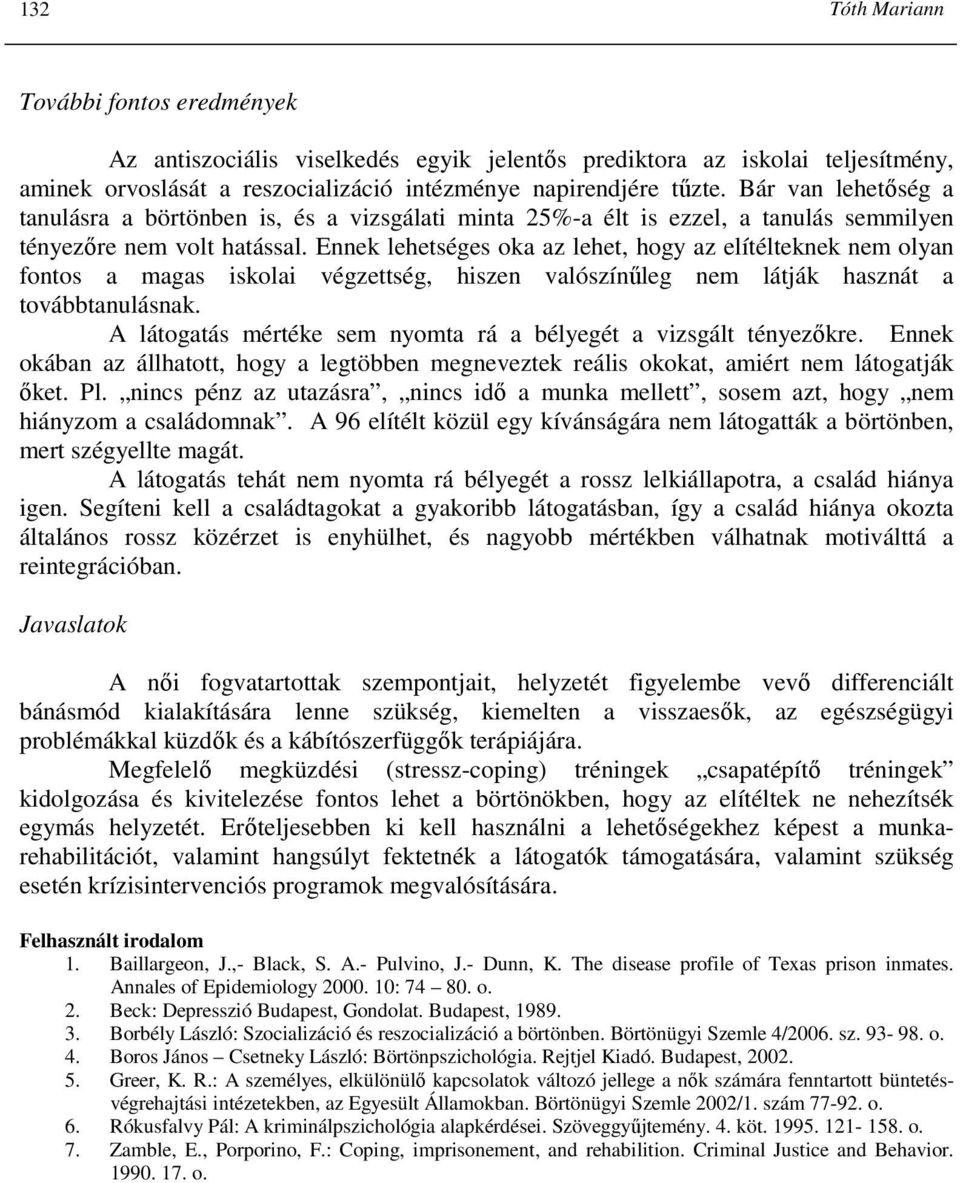 Ennek lehetséges oka az lehet, hogy az elítélteknek nem olyan fontos a magas iskolai végzettség, hiszen valószínőleg nem látják hasznát a továbbtanulásnak.