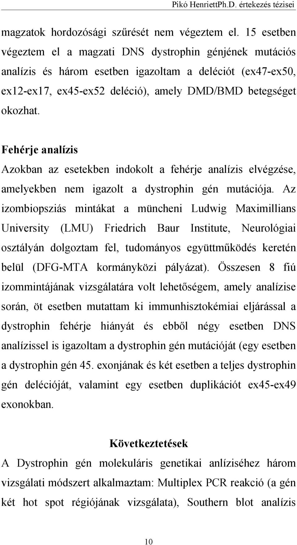 Fehérje analízis Azokban az esetekben indokolt a fehérje analízis elvégzése, amelyekben nem igazolt a dystrophin gén mutációja.