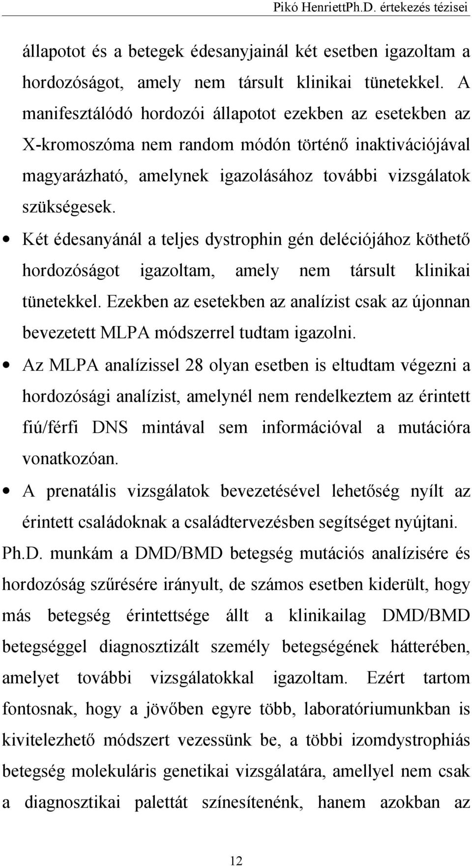 Két édesanyánál a teljes dystrophin gén deléciójához köthető hordozóságot igazoltam, amely nem társult klinikai tünetekkel.