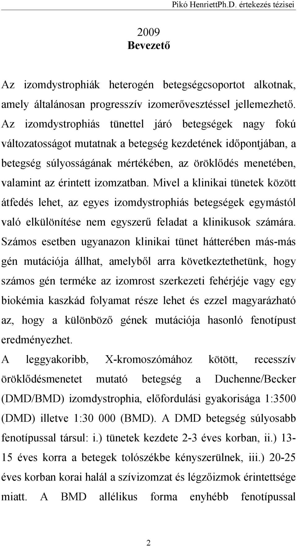 izomzatban. Mivel a klinikai tünetek között átfedés lehet, az egyes izomdystrophiás betegségek egymástól való elkülönítése nem egyszerű feladat a klinikusok számára.