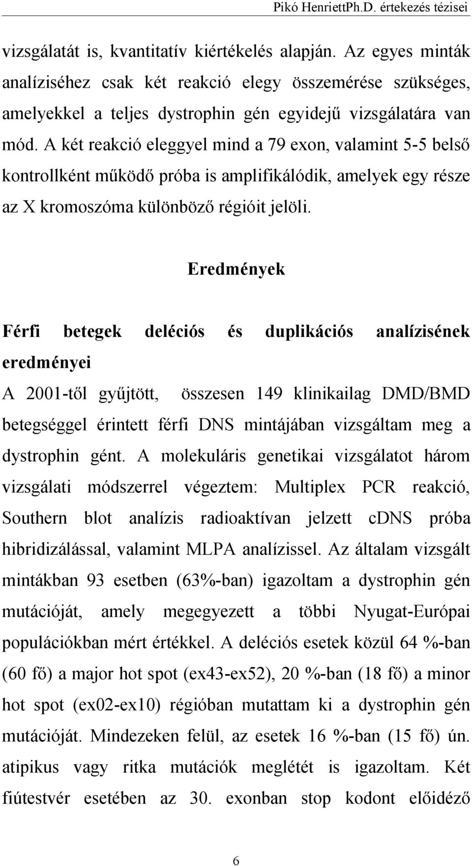 Eredmények Férfi betegek deléciós és duplikációs analízisének eredményei A 2001-től gyűjtött, összesen 149 klinikailag DMD/BMD betegséggel érintett férfi DNS mintájában vizsgáltam meg a dystrophin