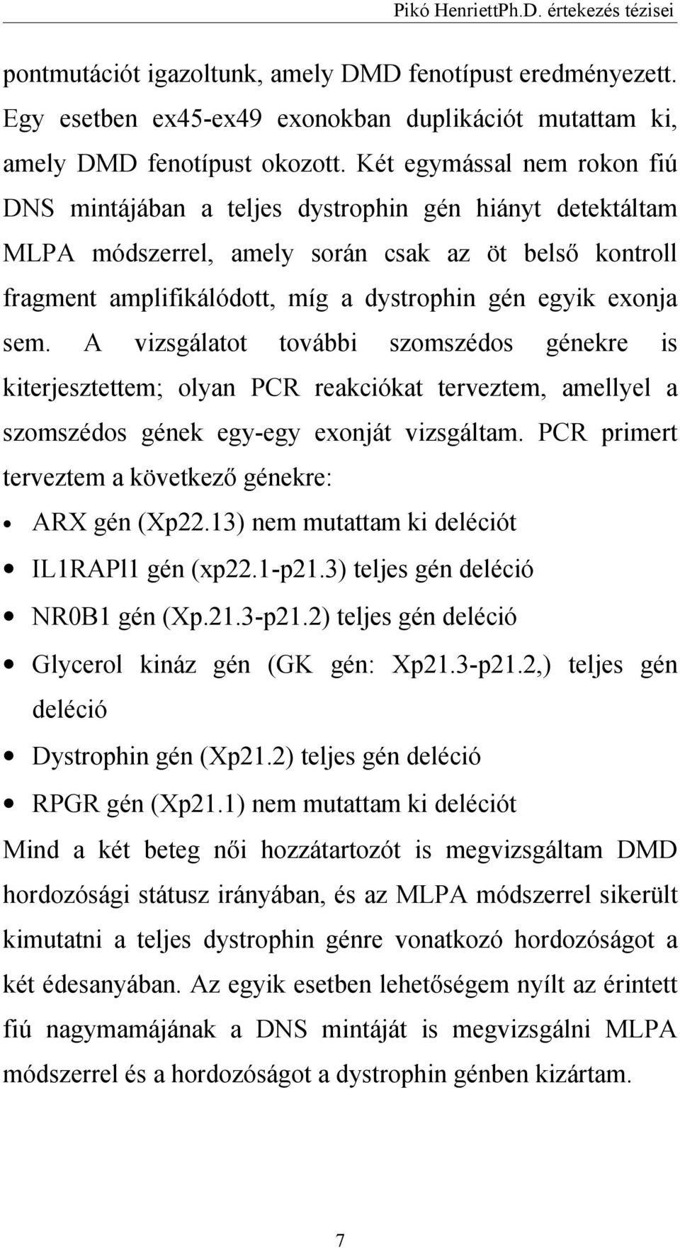 exonja sem. A vizsgálatot további szomszédos génekre is kiterjesztettem; olyan PCR reakciókat terveztem, amellyel a szomszédos gének egy-egy exonját vizsgáltam.