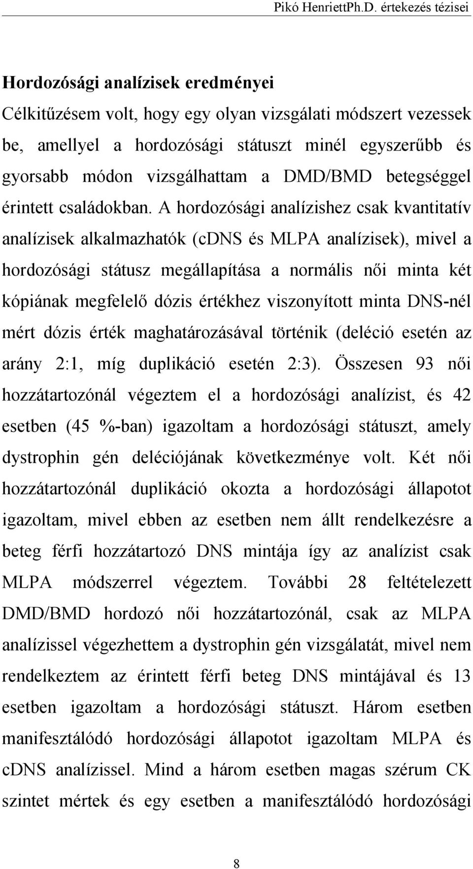 A hordozósági analízishez csak kvantitatív analízisek alkalmazhatók (cdns és MLPA analízisek), mivel a hordozósági státusz megállapítása a normális női minta két kópiának megfelelő dózis értékhez