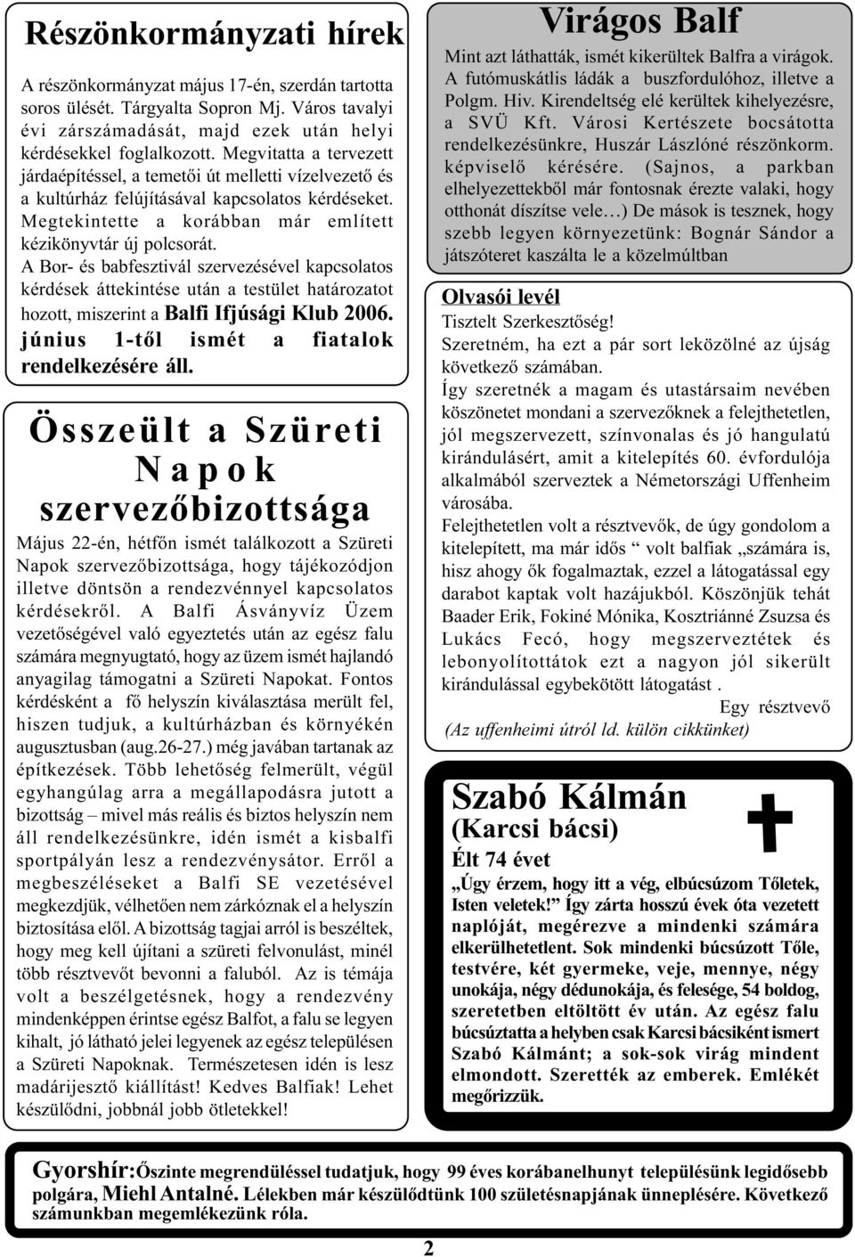 A Bor- és babfesztivál szervezésével kapcsolatos kérdések áttekintése után a testület határozatot hozott, miszerint a Balfi Ifjúsági Klub 2006. június 1-tõl ismét a fiatalok rendelkezésére áll.