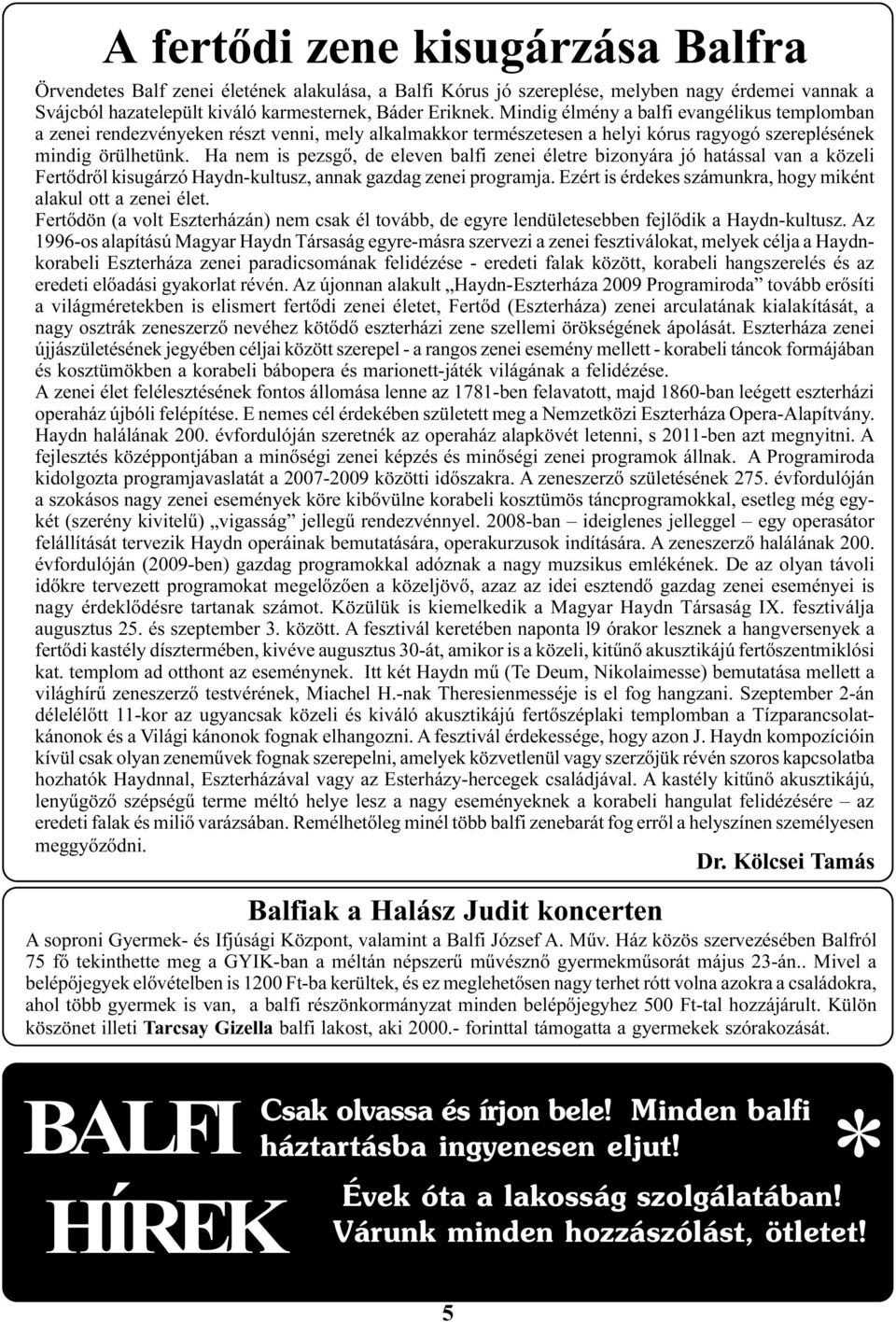 Ha nem is pezsgõ, de eleven balfi zenei életre bizonyára jó hatással van a közeli Fertõdrõl kisugárzó Haydn-kultusz, annak gazdag zenei programja.