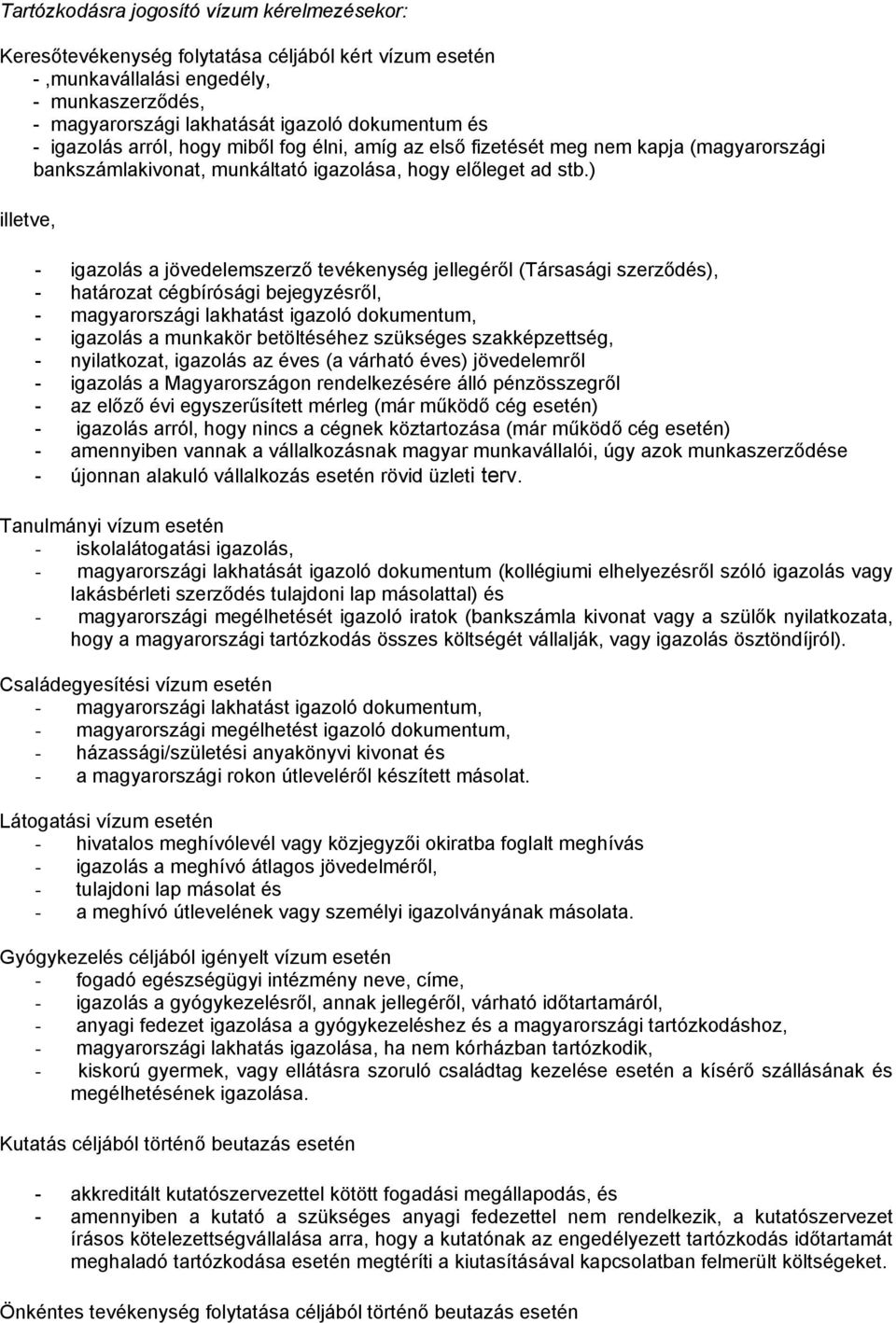 ) illetve, - igazolás a jövedelemszerző tevékenység jellegéről (Társasági szerződés), - határozat cégbírósági bejegyzésről, - magyarországi lakhatást igazoló dokumentum, - igazolás a munkakör