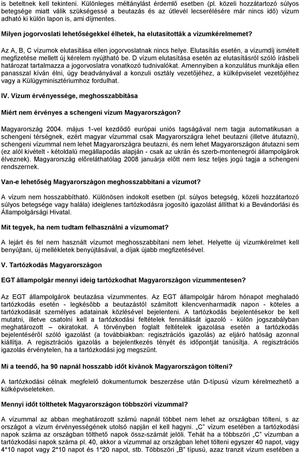 Milyen jogorvoslati lehetőségekkel élhetek, ha elutasították a vízumkérelmemet? Az A, B, C vízumok elutasítása ellen jogorvoslatnak nincs helye.