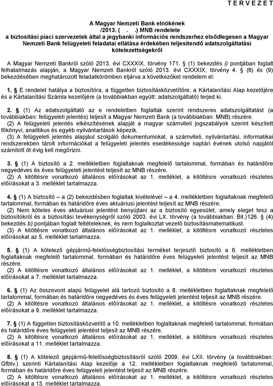 kötelezettségekről A Magyar Nemzeti Bankról szóló 2013. évi CXXXIX. törvény 171. (1) bekezdés i) pontjában foglalt felhatalmazás alapján, a Magyar Nemzeti Bankról szóló 2013. évi CXXXIX. törvény 4.