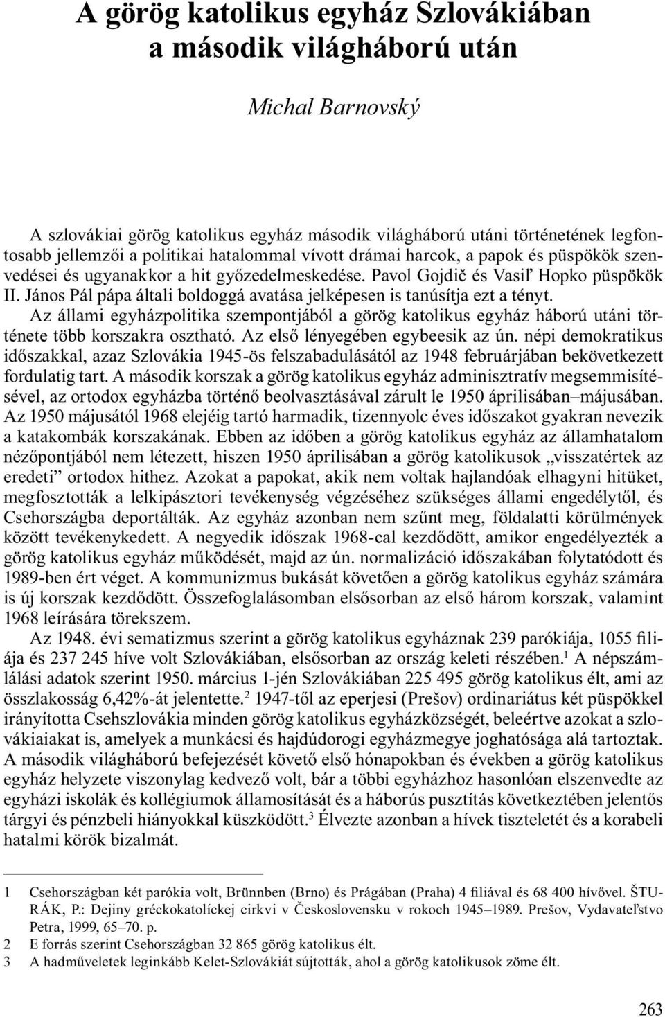 János Pál pápa általi boldoggá avatása jelképesen is tanúsítja ezt a tényt. Az állami egyházpolitika szempontjából a görög katolikus egyház háború utáni története több korszakra osztható.