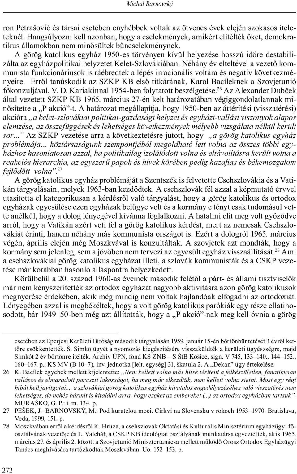 A görög katolikus egyház 1950-es törvényen kívül helyezése hosszú id re destabilizálta az egyházpolitikai helyzetet Kelet-Szlovákiában.