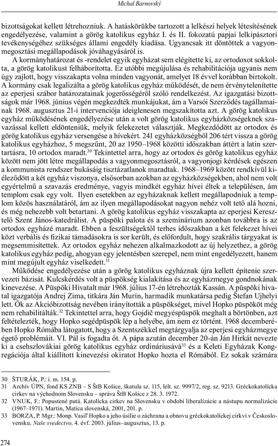 A kormányhatározat és -rendelet egyik egyházat sem elégítette ki, az ortodoxot sokkolta, a görög katolikust felháborította.