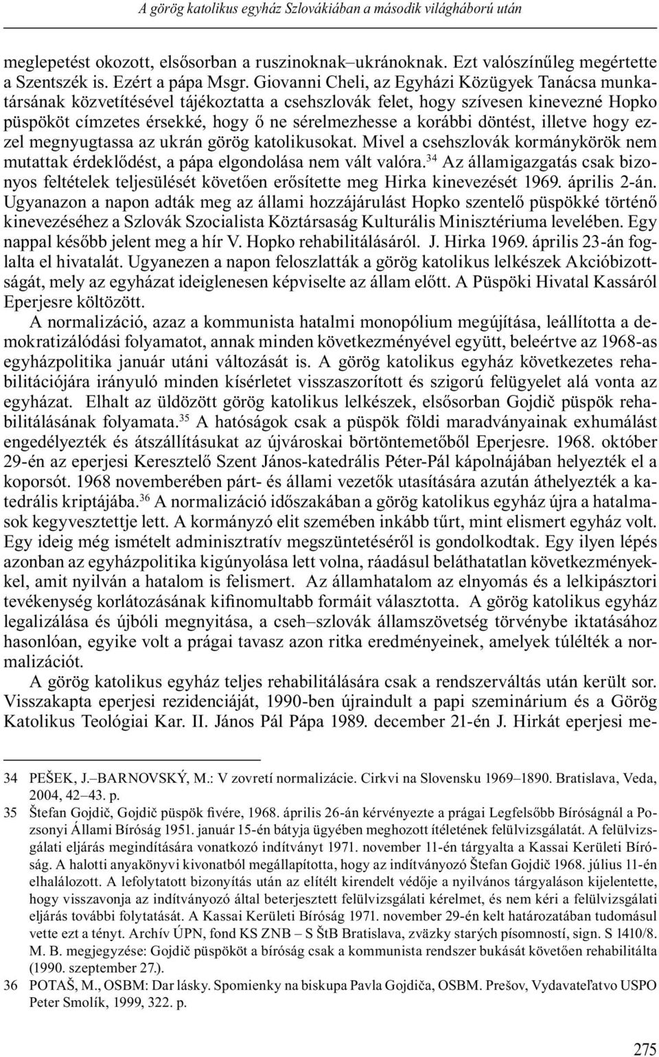 döntést, illetve hogy ezzel megnyugtassa az ukrán görög katolikusokat. Mivel a csehszlovák kormánykörök nem mutattak érdekl dést, a pápa elgondolása nem vált valóra.