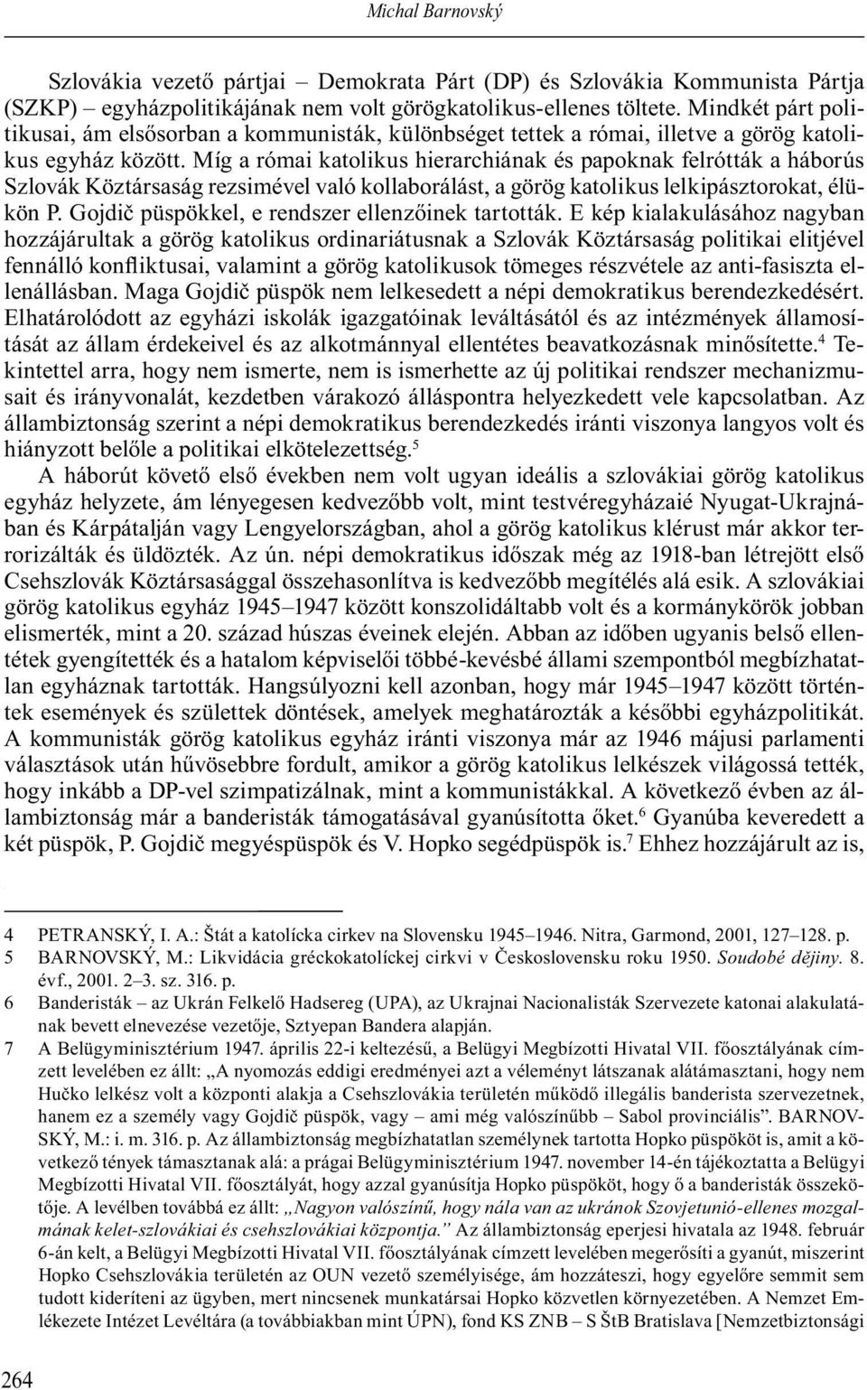 Míg a római katolikus hierarchiának és papoknak felrótták a háborús Szlovák Köztársaság rezsimével való kollaborálást, a görög katolikus lelkipásztorokat, élükön P.