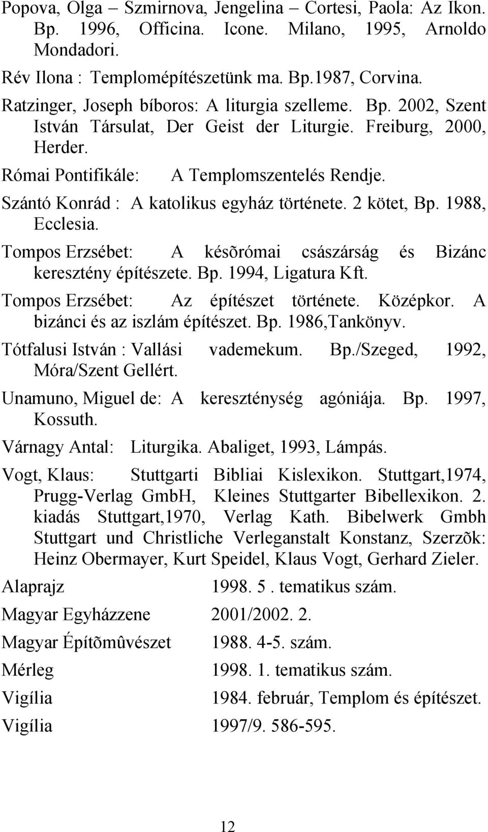 Szántó Konrád : A katolikus egyház története. 2 kötet, Bp. 1988, Ecclesia. Tompos Erzsébet: A késõrómai császárság és Bizánc keresztény építészete. Bp. 1994, Ligatura Kft.