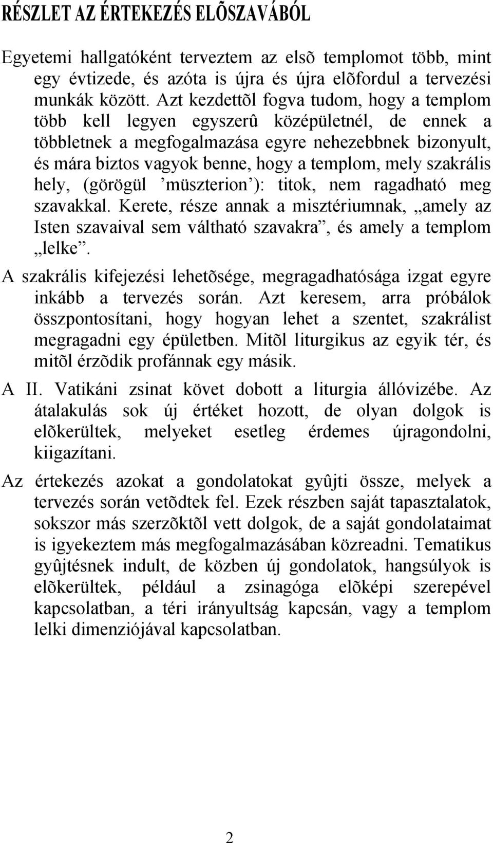 szakrális hely, (görögül müszterion ): titok, nem ragadható meg szavakkal. Kerete, része annak a misztériumnak, amely az Isten szavaival sem váltható szavakra, és amely a templom lelke.