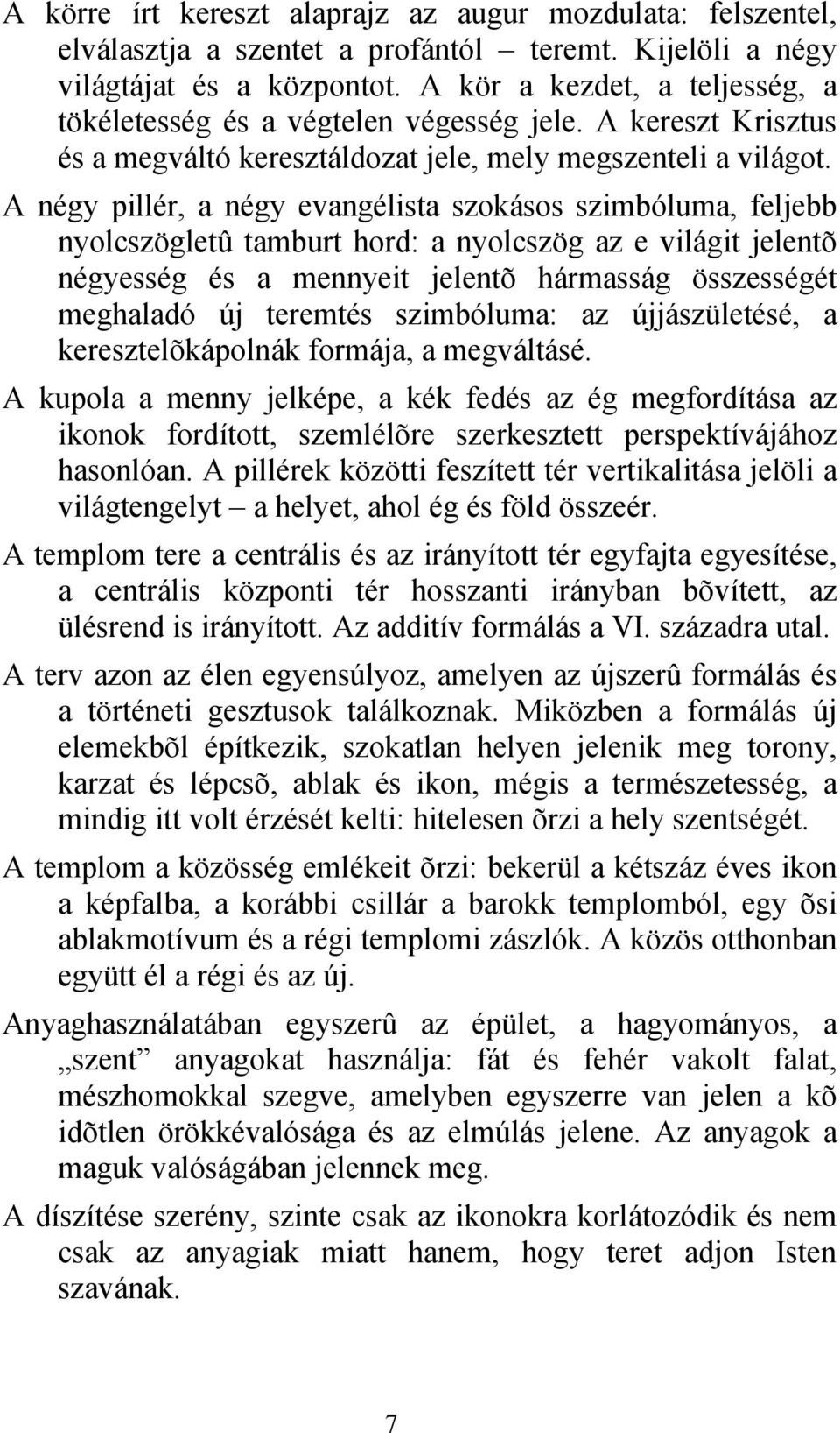 A négy pillér, a négy evangélista szokásos szimbóluma, feljebb nyolcszögletû tamburt hord: a nyolcszög az e világit jelentõ négyesség és a mennyeit jelentõ hármasság összességét meghaladó új teremtés