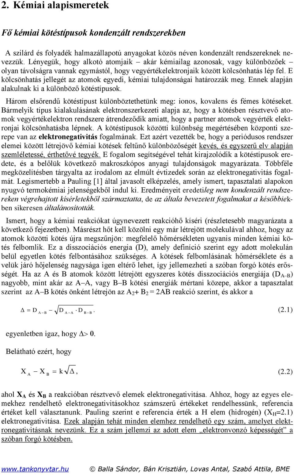 E kölcsönhatás jellegét az atomok egyedi, kémiai tulajdonságai határozzák meg. Ennek alapján alakulnak ki a különböző kötéstípusok.