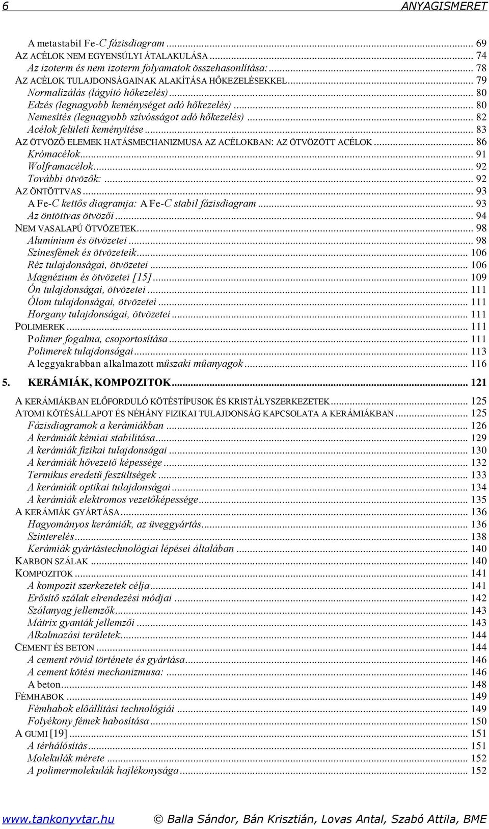 .. 80 Nemesítés (legnagyobb szívósságot adó hőkezelés)... 82 Acélok felületi keményítése... 83 AZ ÖTVÖZŐ ELEMEK HATÁSMECHANIZMUSA AZ ACÉLOKBAN: AZ ÖTVÖZÖTT ACÉLOK... 86 Krómacélok... 91 Wolframacélok.