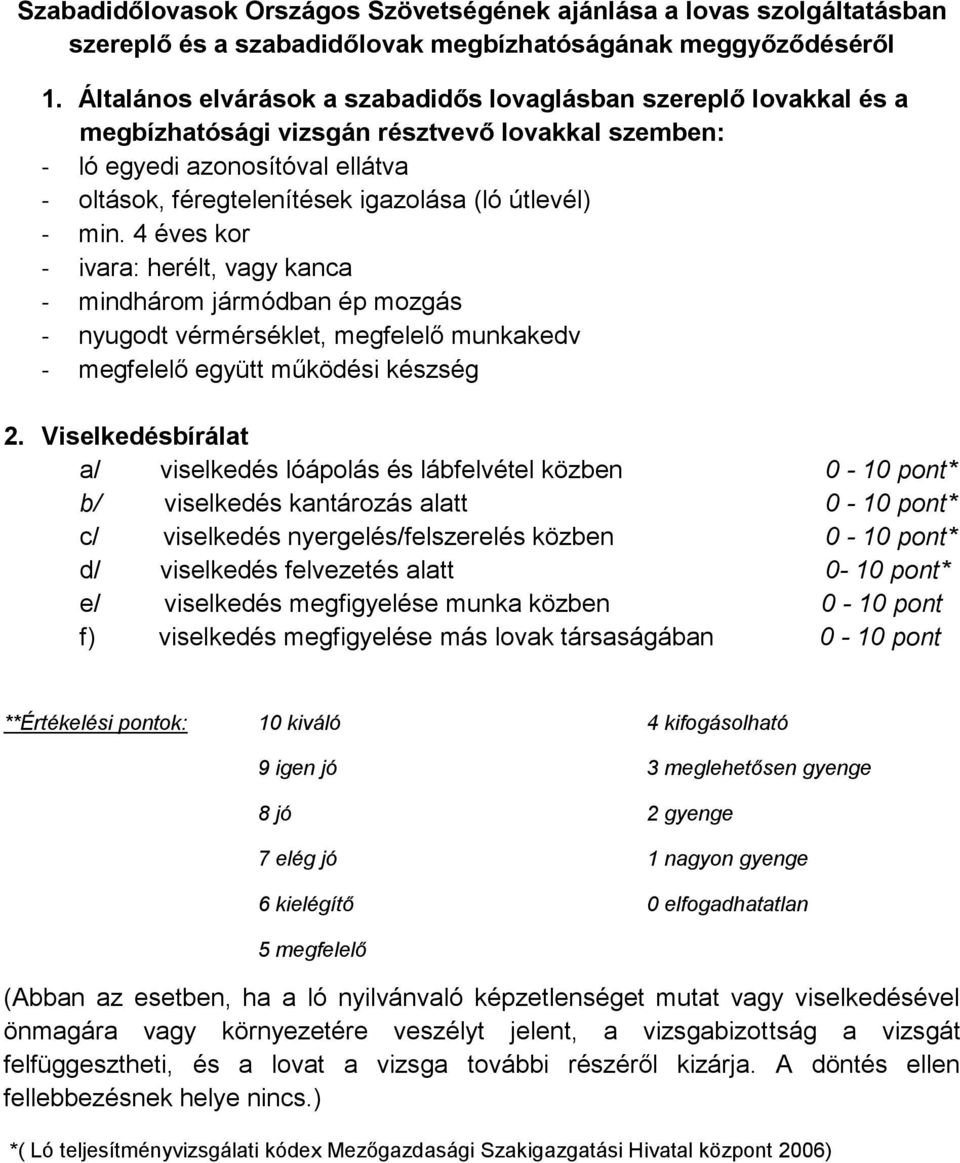 útlevél) - min. 4 éves kor - ivara: herélt, vagy kanca - mindhárom jármódban ép mozgás - nyugodt vérmérséklet, megfelelő munkakedv - megfelelő együtt működési készség 2.