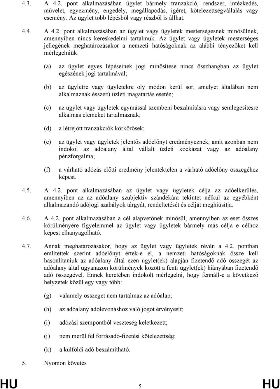 Az ügylet vagy ügyletek mesterséges jellegének meghatározásakor a nemzeti hatóságoknak az alábbi tényezőket kell mérlegelniük: (a) (b) (c) (d) (e) (f) az ügylet egyes lépéseinek jogi minősítése nincs