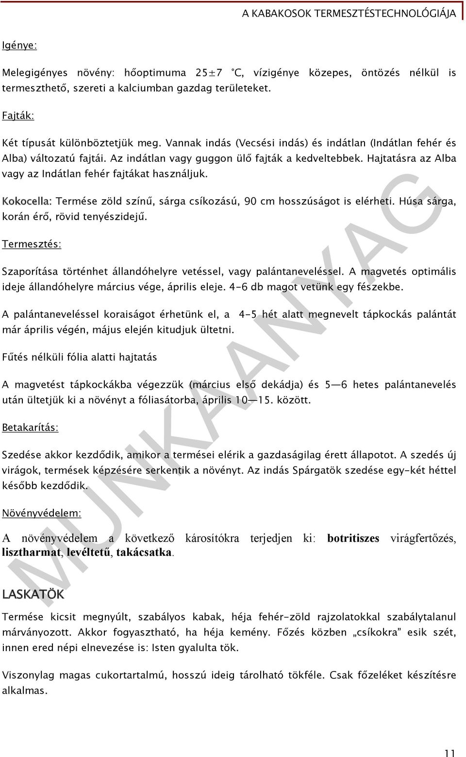 Kokocella: Termése zöld színű, sárga csíkozású, 90 cm hosszúságot is elérheti. Húsa sárga, korán érő, rövid tenyészidejű.