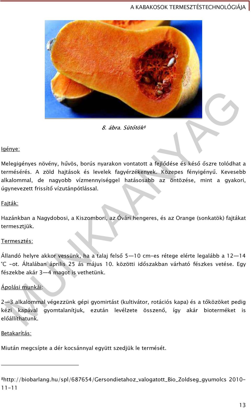 Fajták: Hazánkban a Nagydobosi, a Kiszombori, az Óvári hengeres, és az Orange (sonkatök) fajtákat termesztjük.