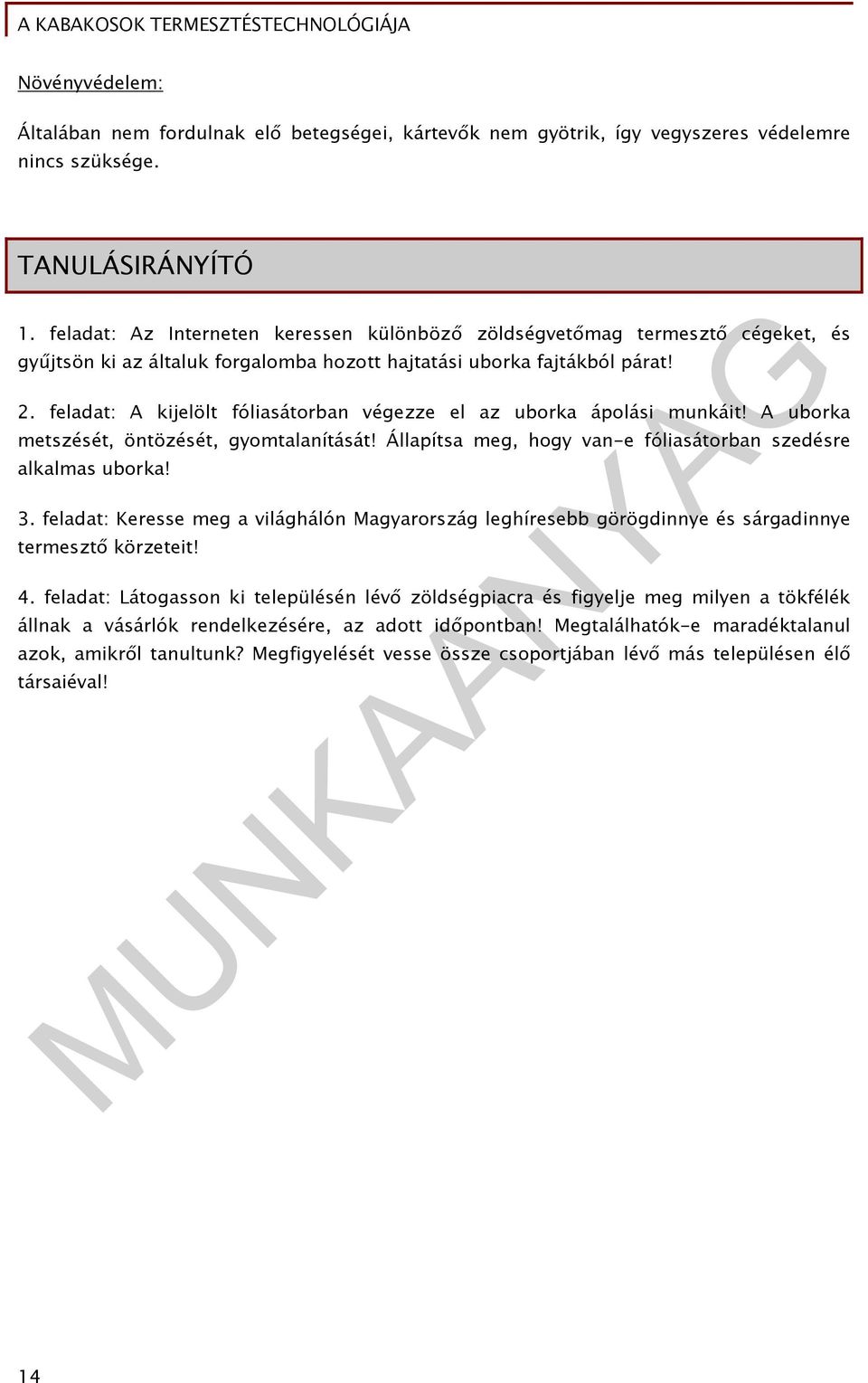 feladat: A kijelölt fóliasátorban végezze el az uborka ápolási munkáit! A uborka metszését, öntözését, gyomtalanítását! Állapítsa meg, hogy van-e fóliasátorban szedésre alkalmas uborka! 3.