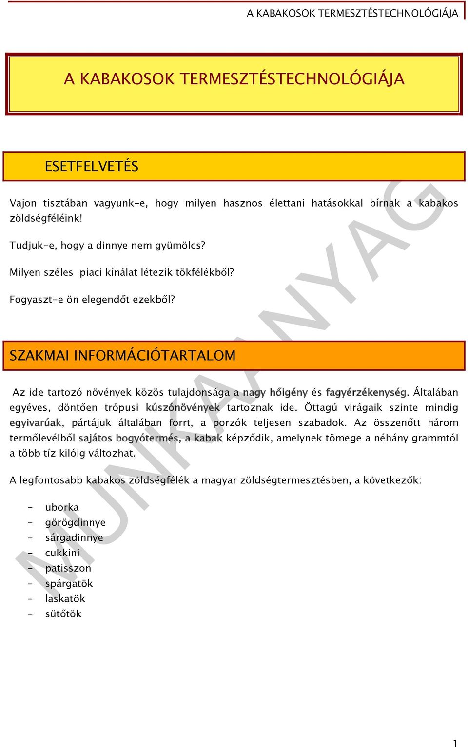 Általában egyéves, döntően trópusi kúszónövények tartoznak ide. Öttagú virágaik szinte mindig egyivarúak, pártájuk általában forrt, a porzók teljesen szabadok.