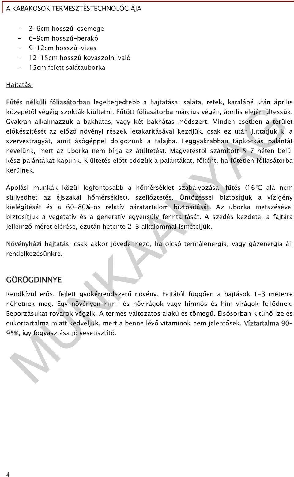 Minden esetben a terület előkészítését az előző növényi részek letakarításával kezdjük, csak ez után juttatjuk ki a szervestrágyát, amit ásógéppel dolgozunk a talajba.