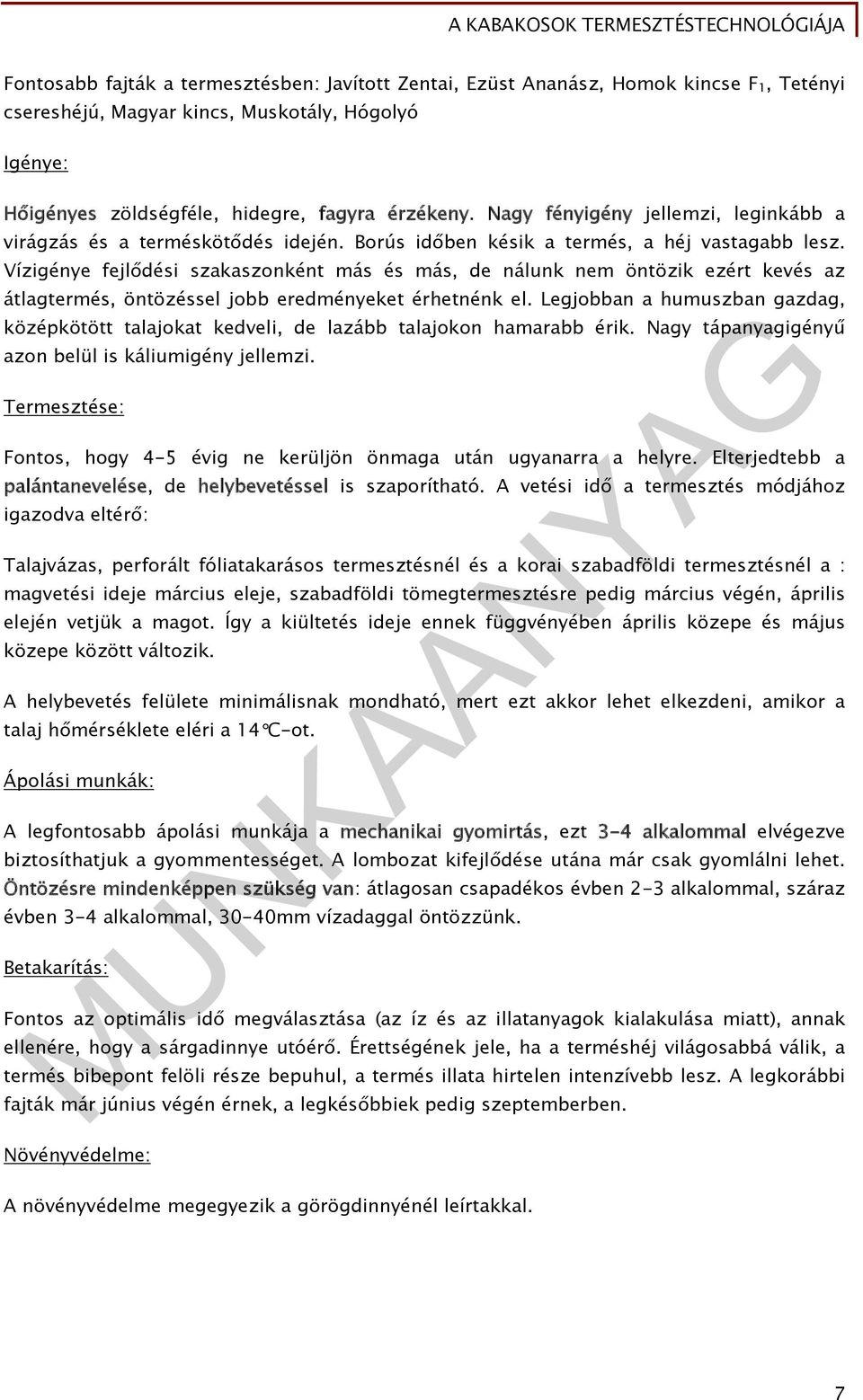 Vízigénye fejlődési szakaszonként más és más, de nálunk nem öntözik ezért kevés az átlagtermés, öntözéssel jobb eredményeket érhetnénk el.