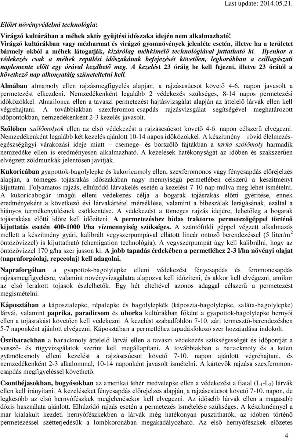 Ilyenkor a védekezés csak a méhek repülési időszakának befejezését követően, legkorábban a csillagászati naplemente előtt egy órával kezdhető meg.