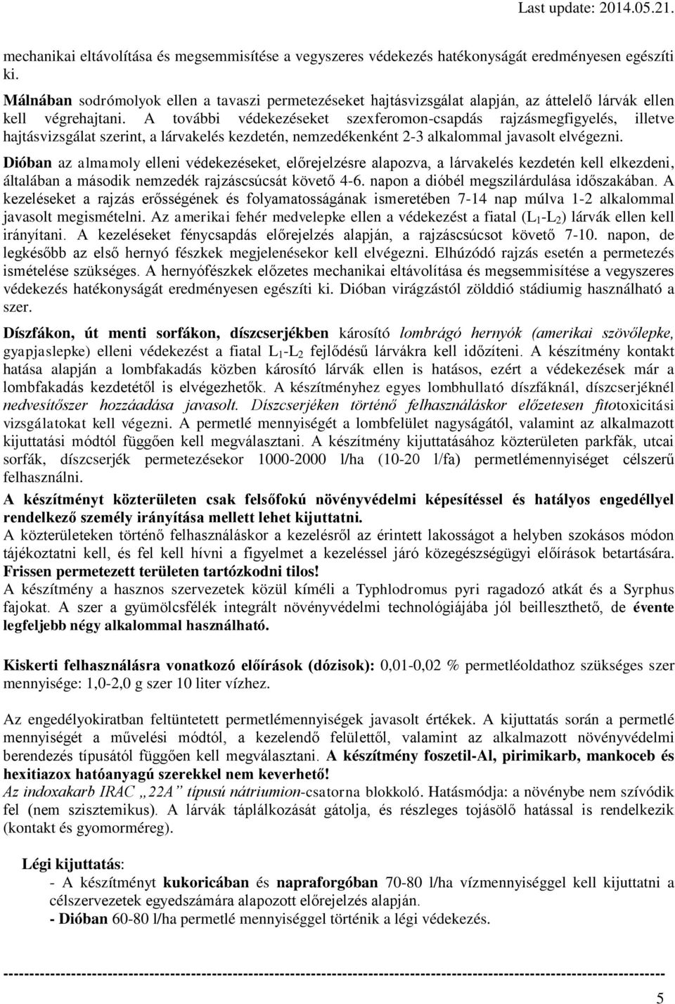 A további védekezéseket szexferomon-csapdás rajzásmegfigyelés, illetve hajtásvizsgálat szerint, a lárvakelés kezdetén, nemzedékenként 2-3 alkalommal javasolt elvégezni.