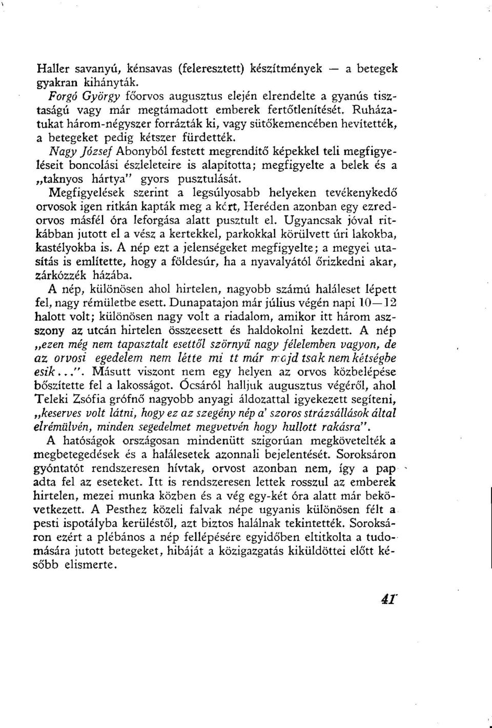 Nagy József Abonyból festett megrendítő képekkel teli megfigyeléseit boncolási észleleteire is alapította; megfigyelte a belek és a taknyos hártya" gyors pusztulását.