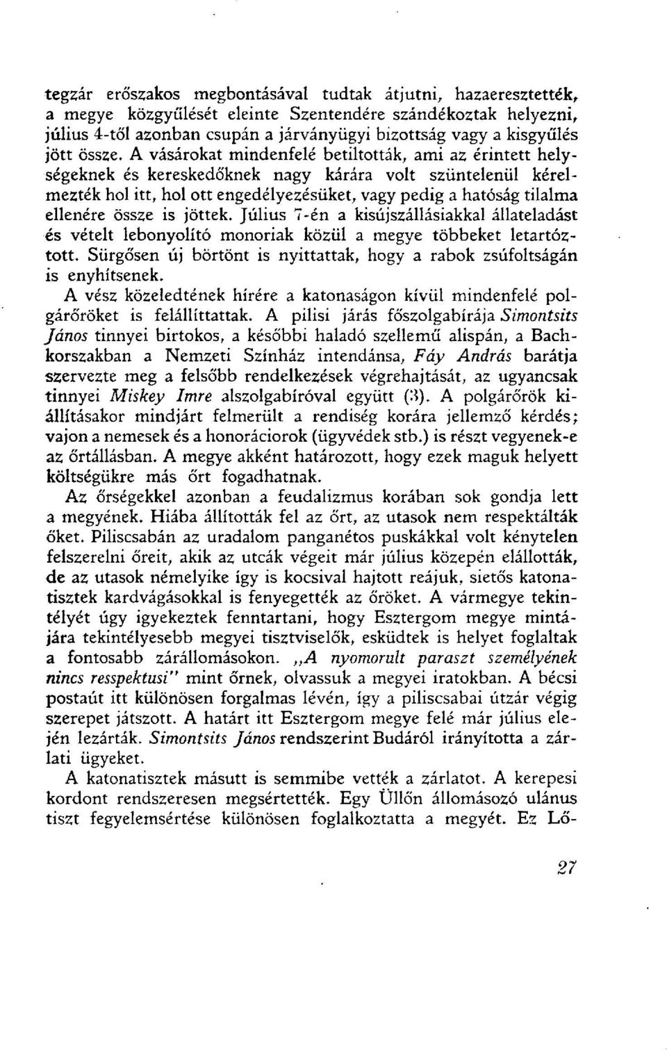 A vásárokat mindenfelé betiltották, ami az érintett helységeknek és kereskedőknek nagy kárára volt szüntelenül kérelmezték hol itt, hol ott engedélyezésüket, vagy pedig a hatóság tilalma ellenére