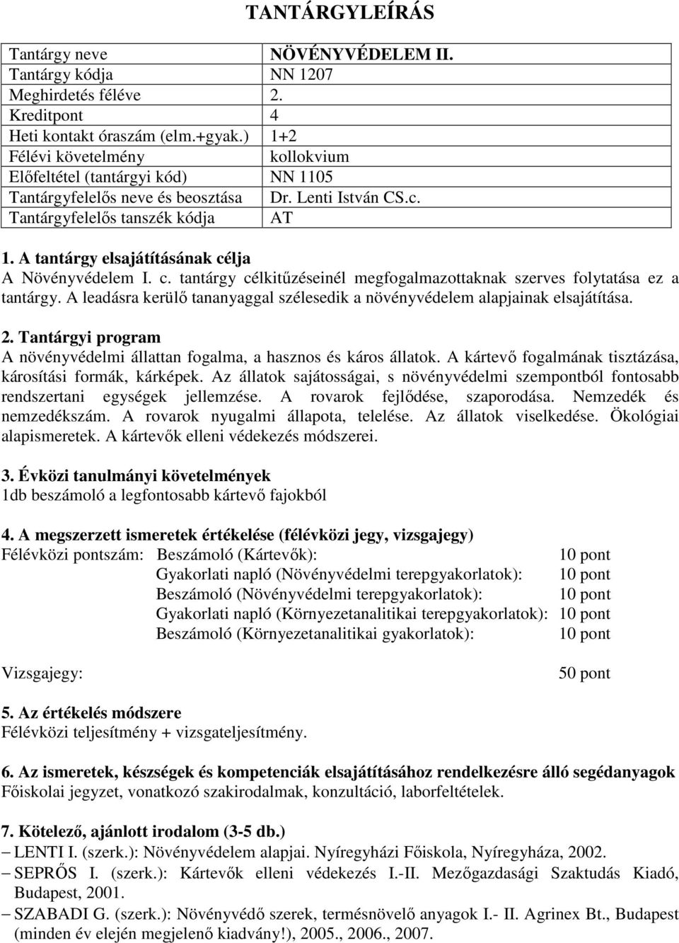 A leadásra kerülő tananyaggal szélesedik a növényvédelem alapjainak elsajátítása. A növényvédelmi állattan fogalma, a hasznos és káros állatok.