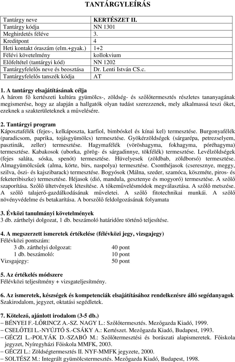 alkalmassá teszi őket, ezeknek a szakterületeknek a művelésére. Káposztafélék (fejes-, kelkáposzta, karfiol, bimbóskel és kínai kel) termesztése.