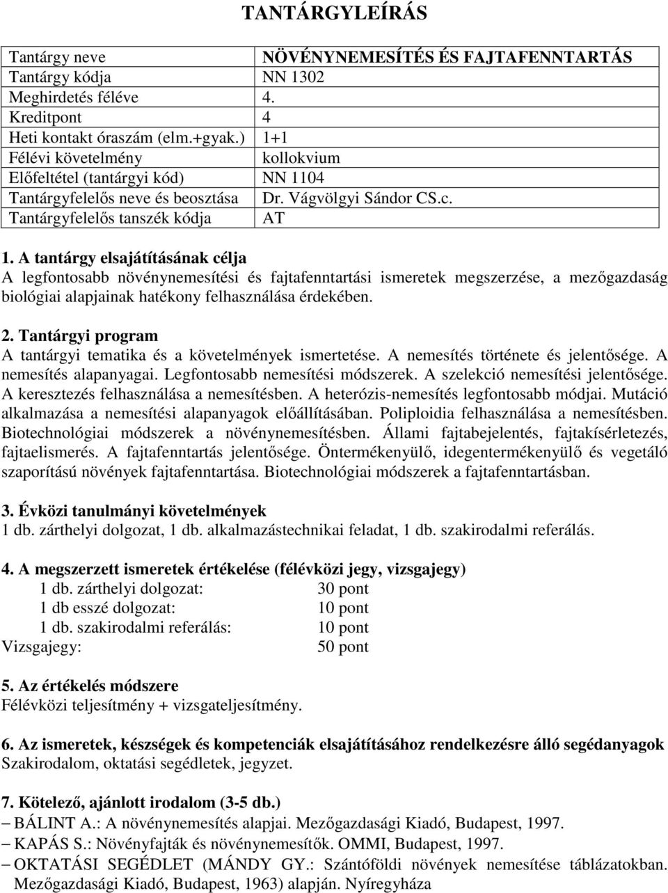 A tantárgyi tematika és a követelmények ismertetése. A nemesítés története és jelentősége. A nemesítés alapanyagai. Legfontosabb nemesítési módszerek. A szelekció nemesítési jelentősége.