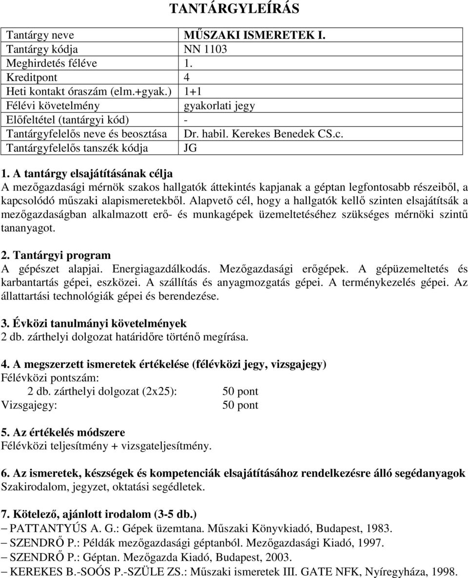 Alapvető cél, hogy a hallgatók kellő szinten elsajátítsák a mezőgazdaságban alkalmazott erő- és munkagépek üzemeltetéséhez szükséges mérnöki szintű tananyagot. A gépészet alapjai. Energiagazdálkodás.