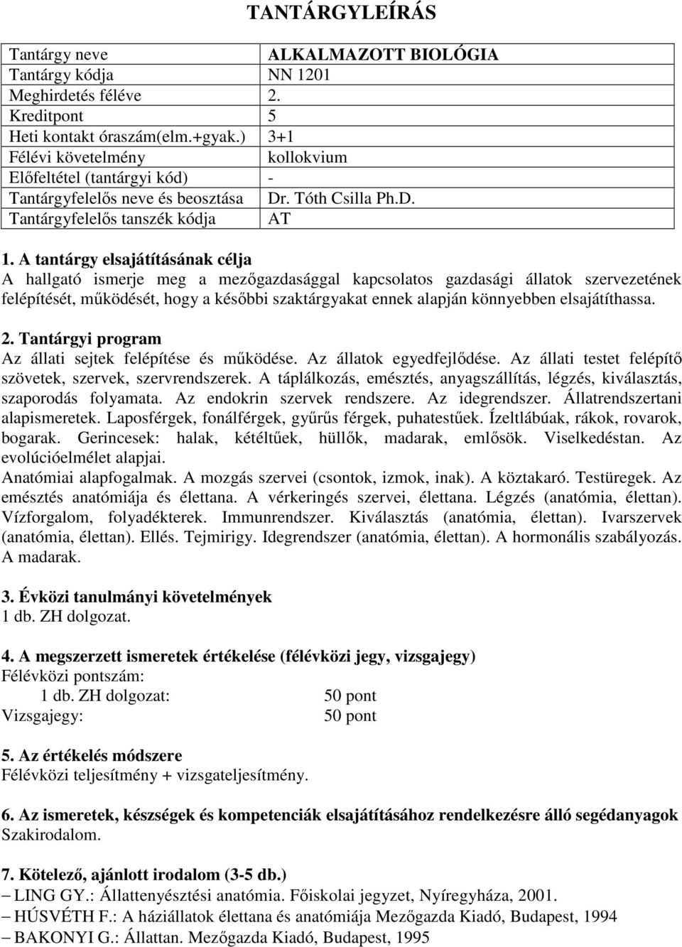 Tantárgyfelelős tanszék kódja AT A hallgató ismerje meg a mezőgazdasággal kapcsolatos gazdasági állatok szervezetének felépítését, működését, hogy a későbbi szaktárgyakat ennek alapján könnyebben