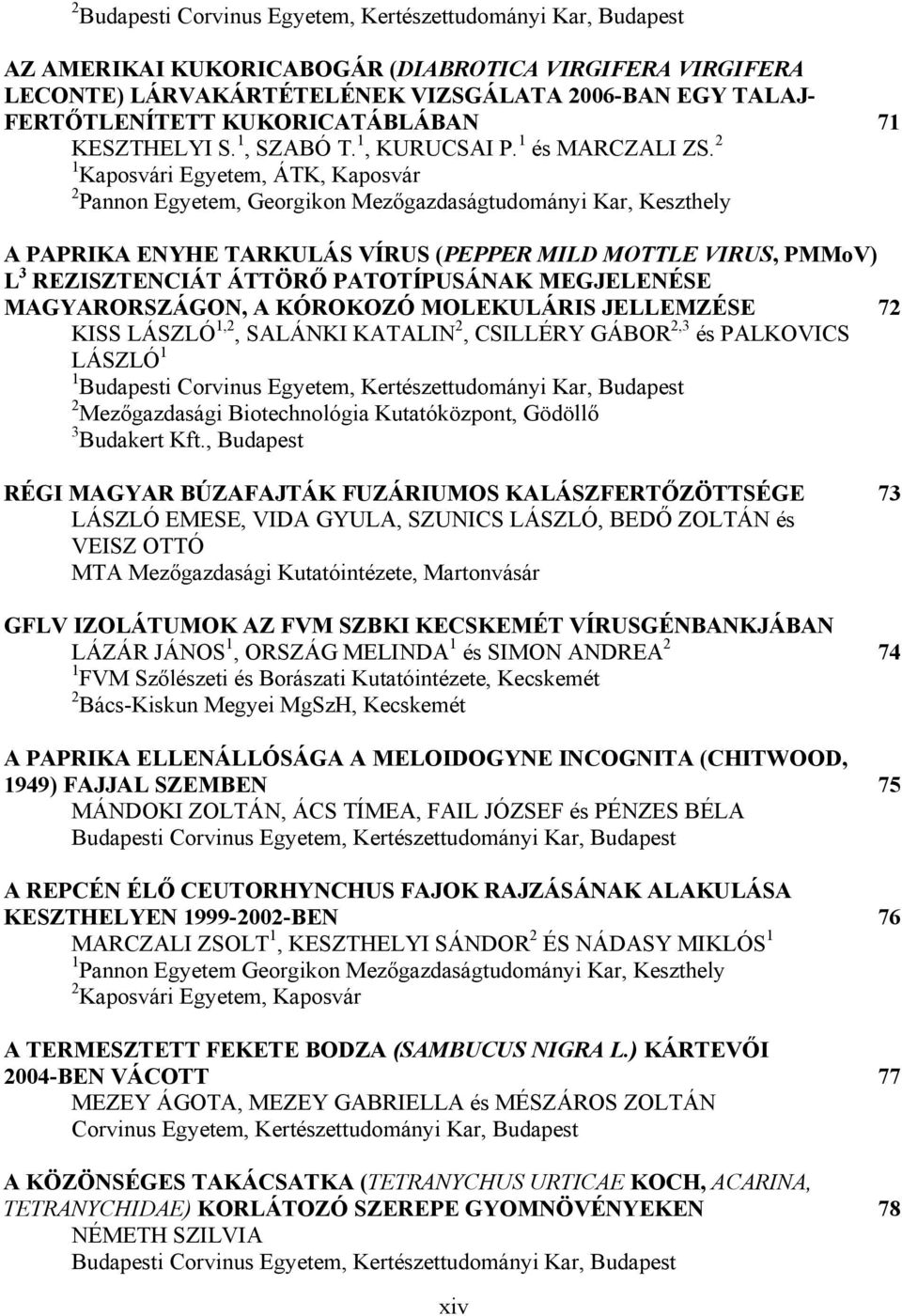 2 1 Kaposvári Egyetem, ÁTK, Kaposvár 2 Pannon Egyetem, Georgikon Mezőgazdaságtudományi Kar, Keszthely A PAPRIKA ENYHE TARKULÁS VÍRUS (PEPPER MILD MOTTLE VIRUS, PMMoV) L 3 REZISZTENCIÁT ÁTTÖRŐ