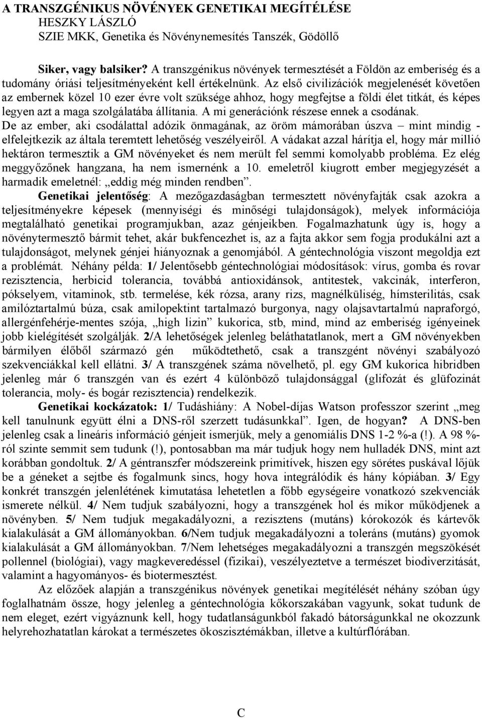 Az első civilizációk megjelenését követően az embernek közel 10 ezer évre volt szüksége ahhoz, hogy megfejtse a földi élet titkát, és képes legyen azt a maga szolgálatába állítania.