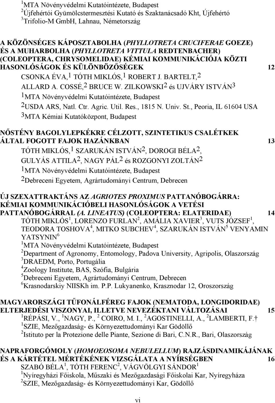 BARTELT,2 ALLARD A. COSSÉ,2 BRUCE W. ZILKOWSKI2 és UJVÁRY ISTVÁN3 1 MTA Növényvédelmi Kutatóintézete, Budapest 2 USDA ARS, Natl. Ctr. Agric. Util. Res., 1815 N. Univ. St.