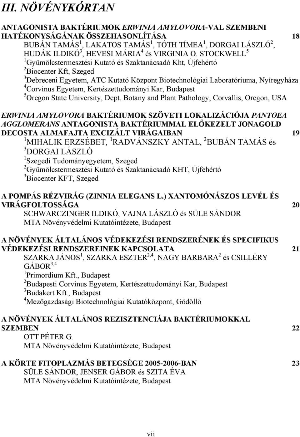 STOCKWELL 5 1 Gyümölcstermesztési Kutató és Szaktanácsadó Kht, Újfehértó 2 Biocenter Kft, Szeged 3 Debreceni Egyetem, ATC Kutató Központ Biotechnológiai Laboratóriuma, Nyíregyháza 4 Corvinus Egyetem,