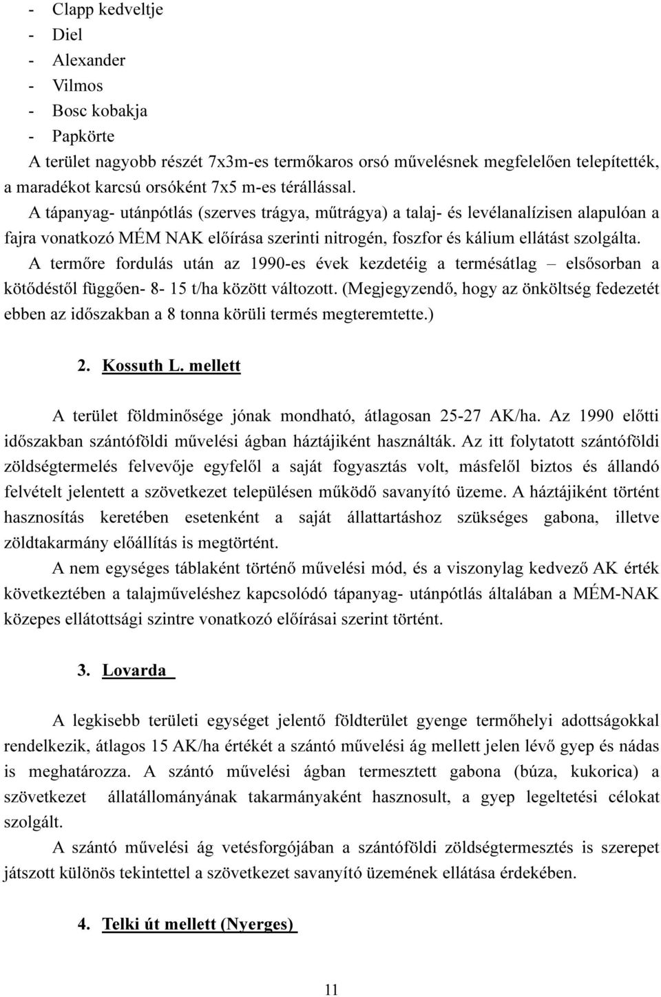 A termőre fordulás után az 1990-es évek kezdetéig a termésátlag elsősorban a kötődéstől függően- 8-15 t/ha között változott.