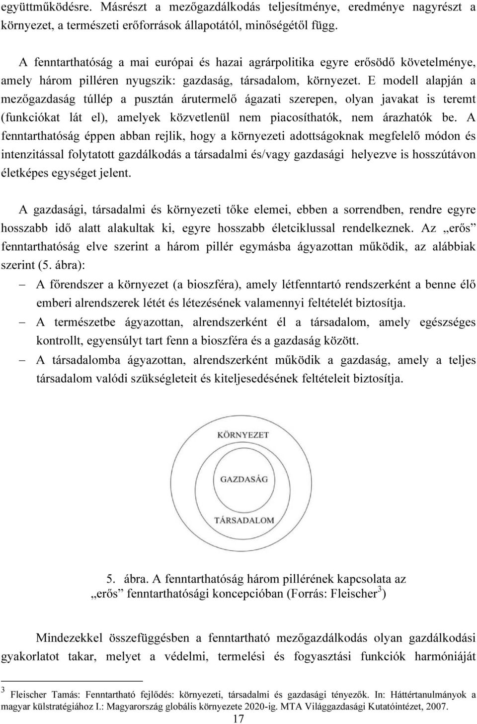 E modell alapján a mezőgazdaság túllép a pusztán árutermelő ágazati szerepen, olyan javakat is teremt (funkciókat lát el), amelyek közvetlenül nem piacosíthatók, nem árazhatók be.