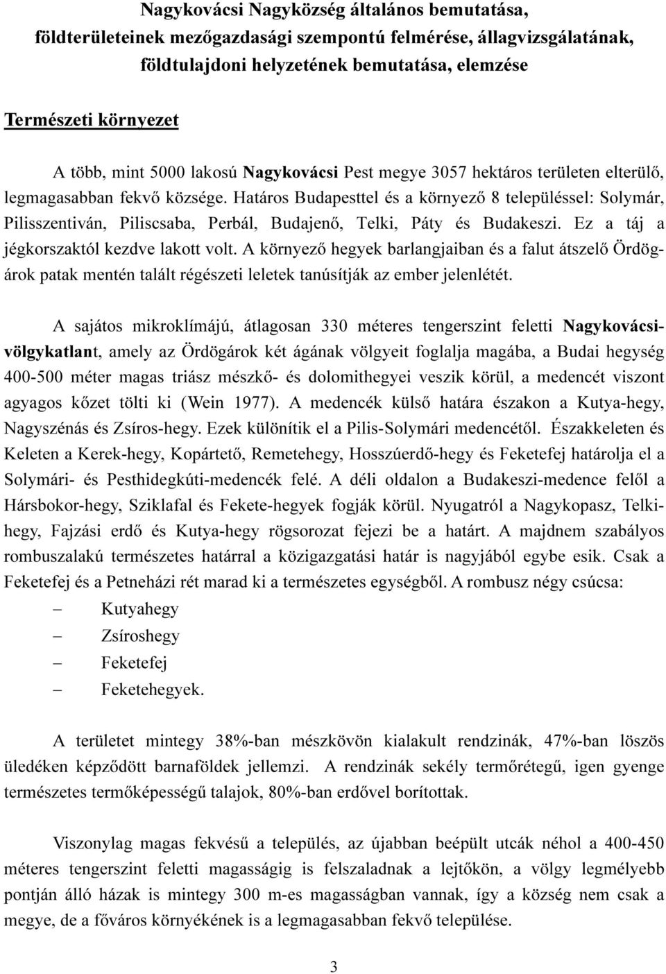 Határos Budapesttel és a környező 8 településsel: Solymár, Pilisszentiván, Piliscsaba, Perbál, Budajenő, Telki, Páty és Budakeszi. Ez a táj a jégkorszaktól kezdve lakott volt.