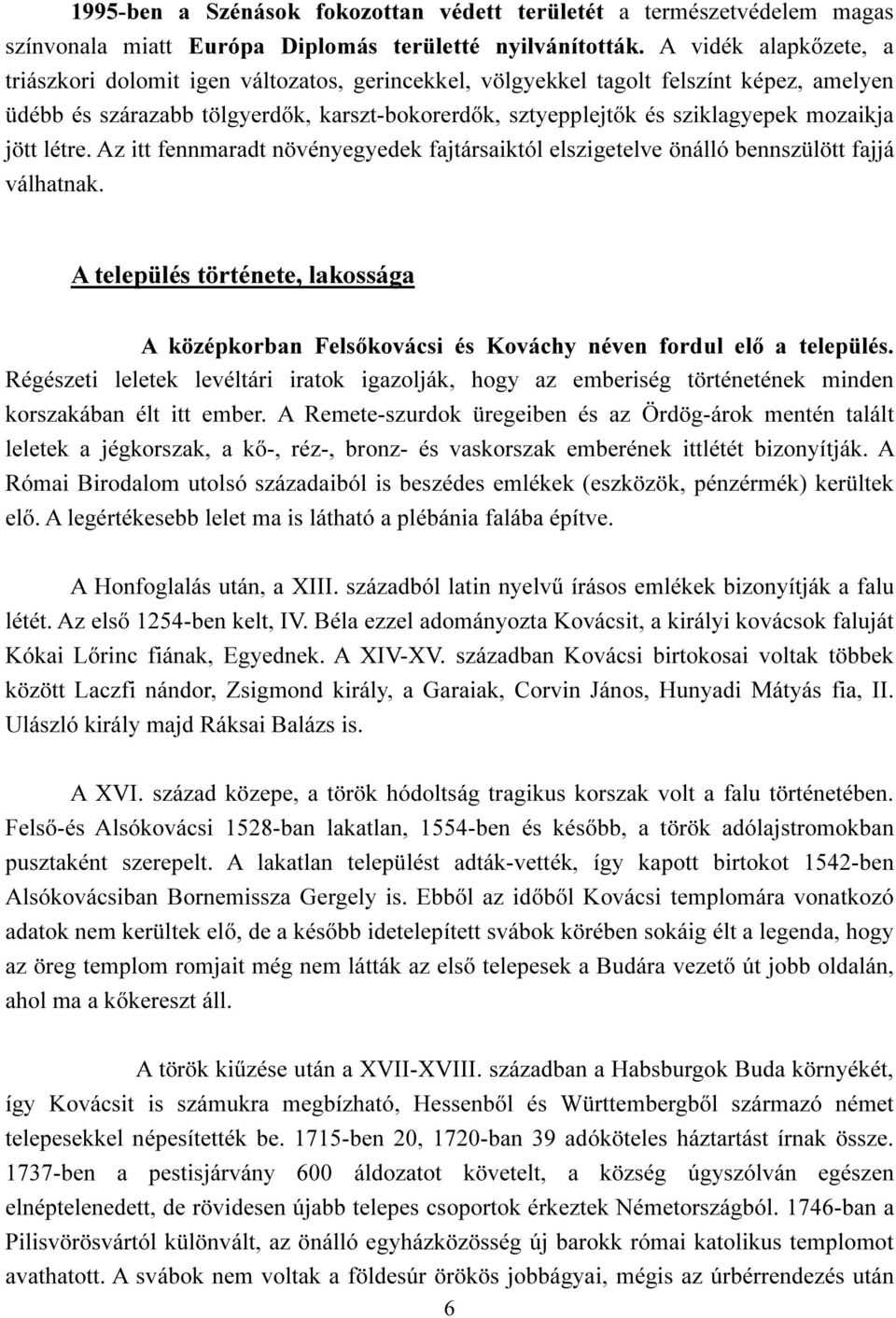 mozaikja jött létre. Az itt fennmaradt növényegyedek fajtársaiktól elszigetelve önálló bennszülött fajjá válhatnak.