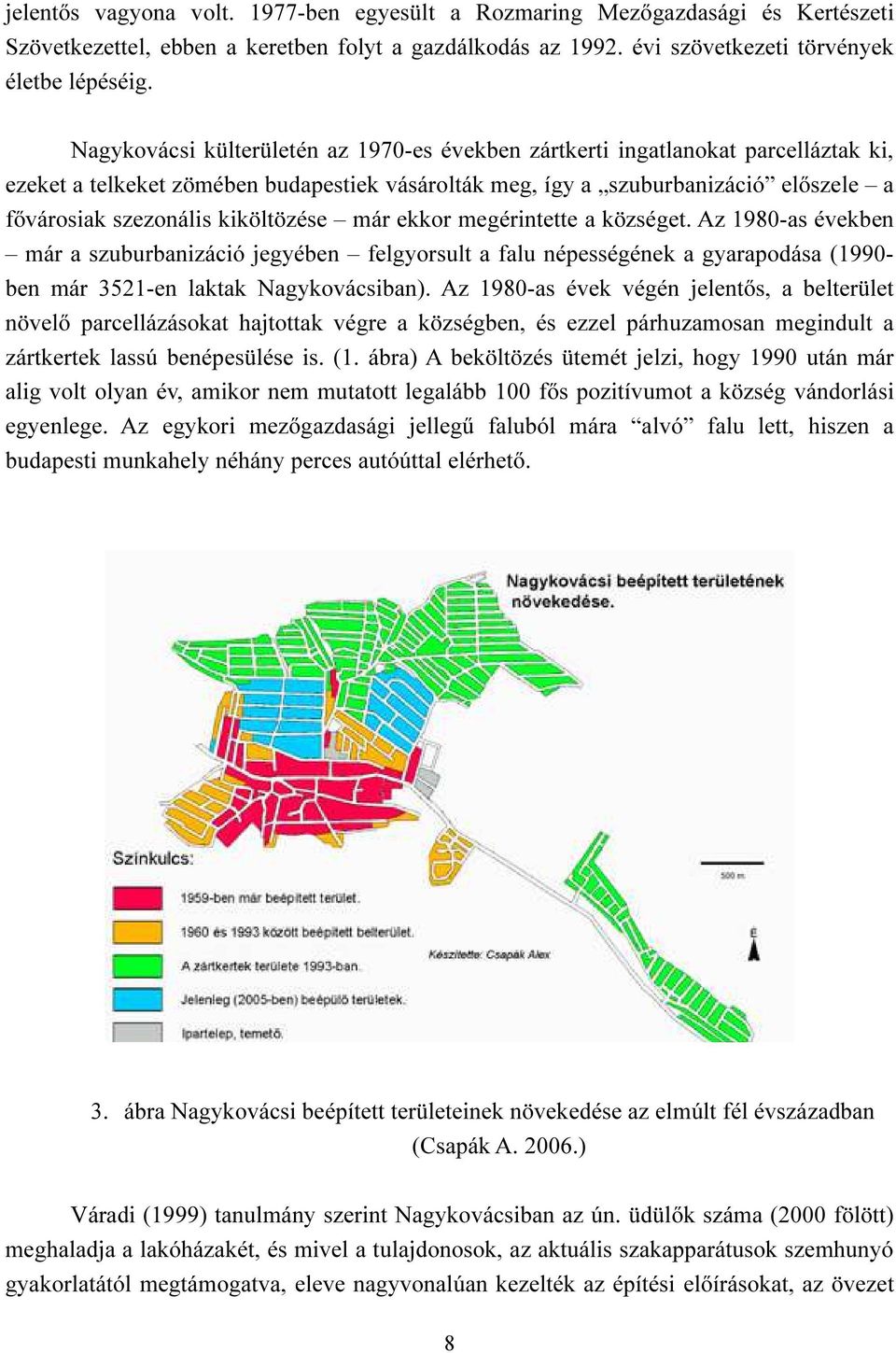 kiköltözése már ekkor megérintette a községet. Az 1980-as években már a szuburbanizáció jegyében felgyorsult a falu népességének a gyarapodása (1990- ben már 3521-en laktak Nagykovácsiban).