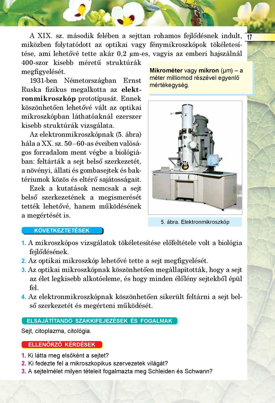kisebb méretű struktúrák megfigyelését. 1931-ben Németországban Ernst Ruska fizikus megalkotta az elektronmikroszkóp prototípusát.