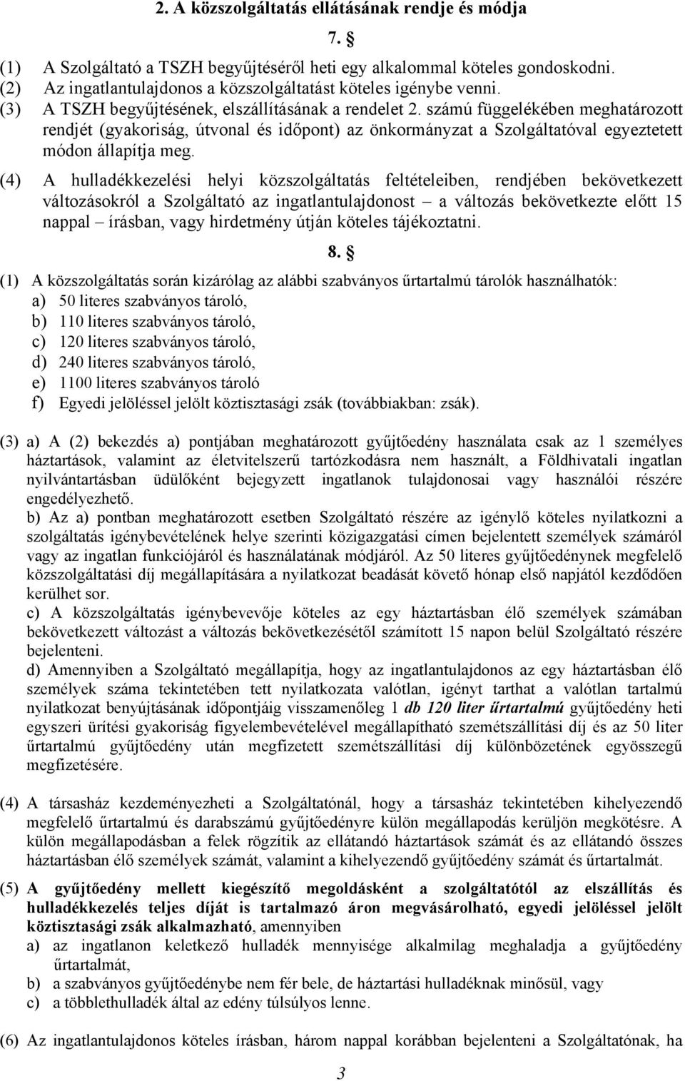 (4) A hulladékkezelési helyi közszolgáltatás feltételeiben, rendjében bekövetkezett változásokról a Szolgáltató az ingatlantulajdonost a változás bekövetkezte előtt 15 nappal írásban, vagy hirdetmény